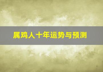 属鸡人十年运势与预测