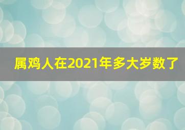 属鸡人在2021年多大岁数了