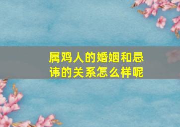 属鸡人的婚姻和忌讳的关系怎么样呢