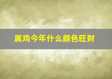 属鸡今年什么颜色旺财