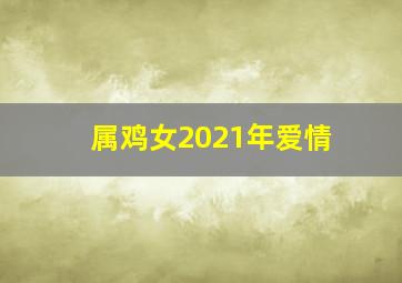 属鸡女2021年爱情