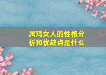 属鸡女人的性格分析和优缺点是什么