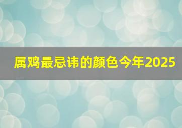 属鸡最忌讳的颜色今年2025