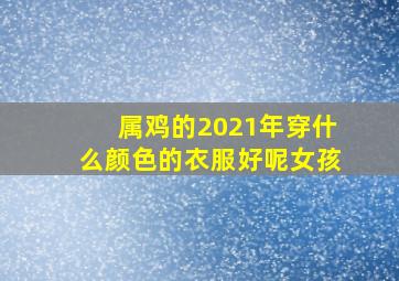 属鸡的2021年穿什么颜色的衣服好呢女孩