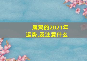 属鸡的2021年运势,及注意什么