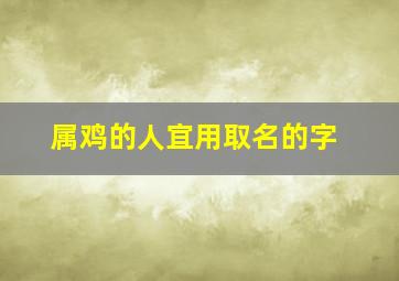 属鸡的人宜用取名的字