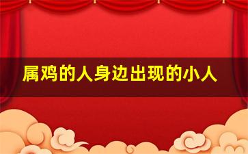 属鸡的人身边出现的小人