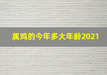 属鸡的今年多大年龄2021