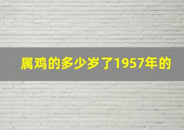 属鸡的多少岁了1957年的