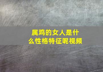 属鸡的女人是什么性格特征呢视频