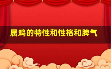 属鸡的特性和性格和脾气