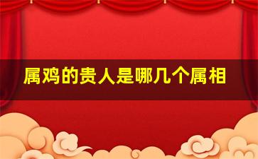 属鸡的贵人是哪几个属相