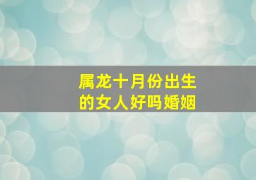 属龙十月份出生的女人好吗婚姻