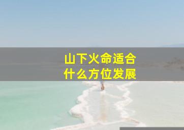 山下火命适合什么方位发展