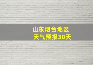 山东烟台地区天气预报30天