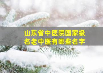 山东省中医院国家级名老中医有哪些名字