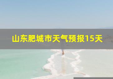 山东肥城市天气预报15天