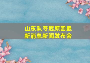 山东队夺冠原因最新消息新闻发布会