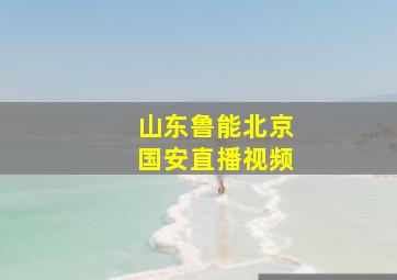 山东鲁能北京国安直播视频