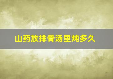 山药放排骨汤里炖多久