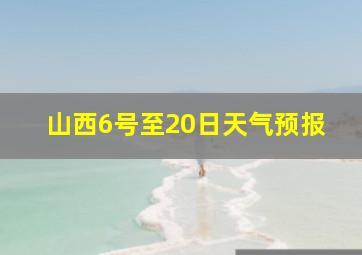 山西6号至20日天气预报