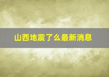 山西地震了么最新消息