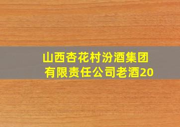 山西杏花村汾酒集团有限责任公司老酒20