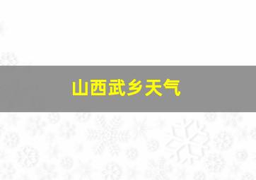 山西武乡天气