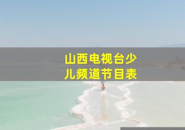 山西电视台少儿频道节目表