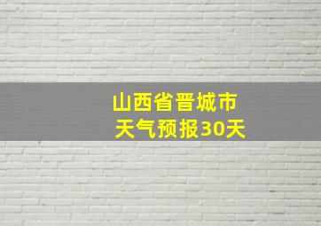 山西省晋城市天气预报30天