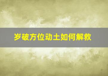 岁破方位动土如何解救