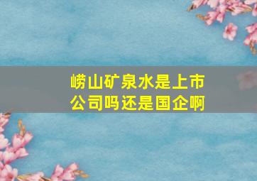 崂山矿泉水是上市公司吗还是国企啊