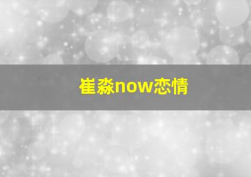 崔淼now恋情