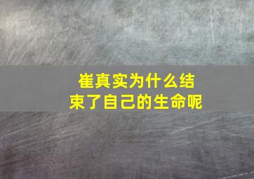 崔真实为什么结束了自己的生命呢