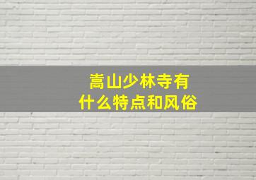 嵩山少林寺有什么特点和风俗