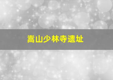 嵩山少林寺遗址