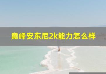 巅峰安东尼2k能力怎么样