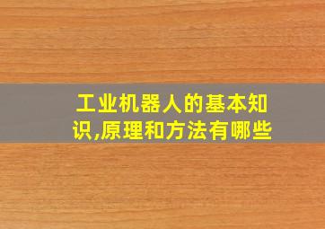 工业机器人的基本知识,原理和方法有哪些