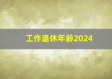 工作退休年龄2024