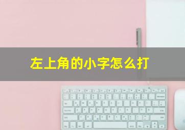 左上角的小字怎么打