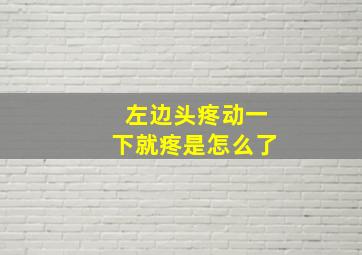 左边头疼动一下就疼是怎么了