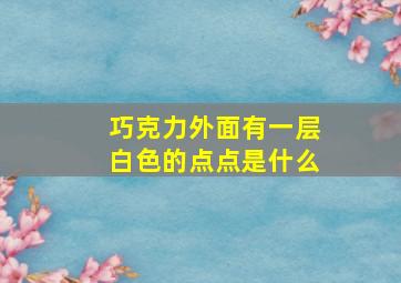 巧克力外面有一层白色的点点是什么