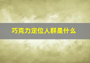 巧克力定位人群是什么