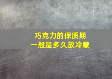 巧克力的保质期一般是多久放冷藏