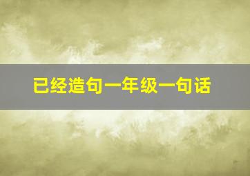 已经造句一年级一句话