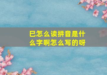 巳怎么读拼音是什么字啊怎么写的呀