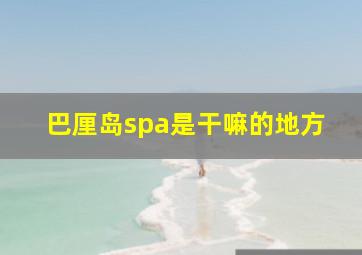 巴厘岛spa是干嘛的地方