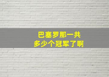 巴塞罗那一共多少个冠军了啊