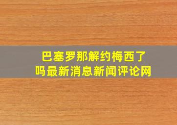 巴塞罗那解约梅西了吗最新消息新闻评论网