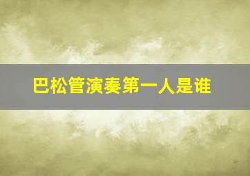 巴松管演奏第一人是谁